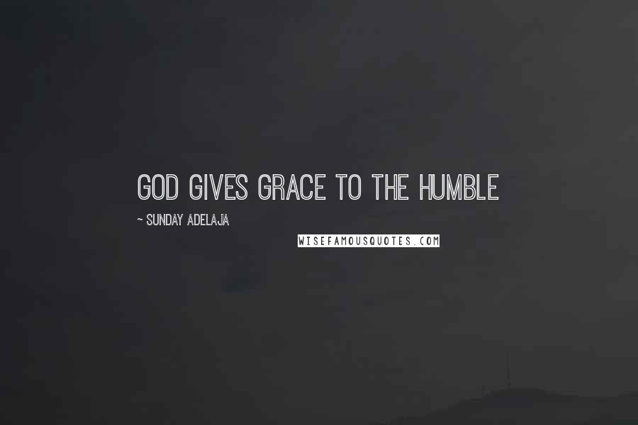Sunday Adelaja Quotes: God gives grace to the humble