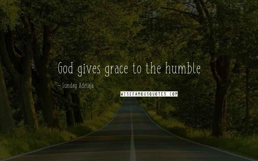 Sunday Adelaja Quotes: God gives grace to the humble