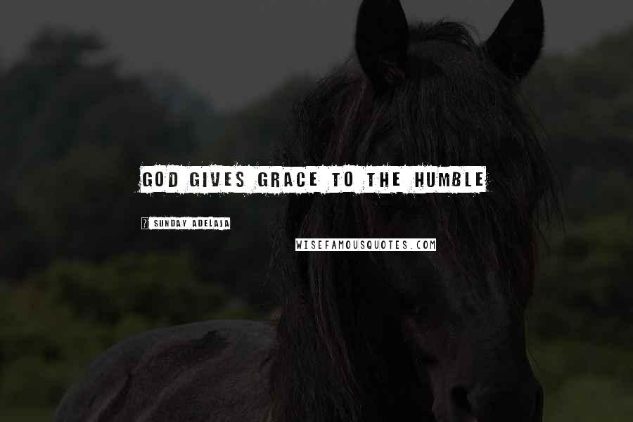 Sunday Adelaja Quotes: God gives grace to the humble