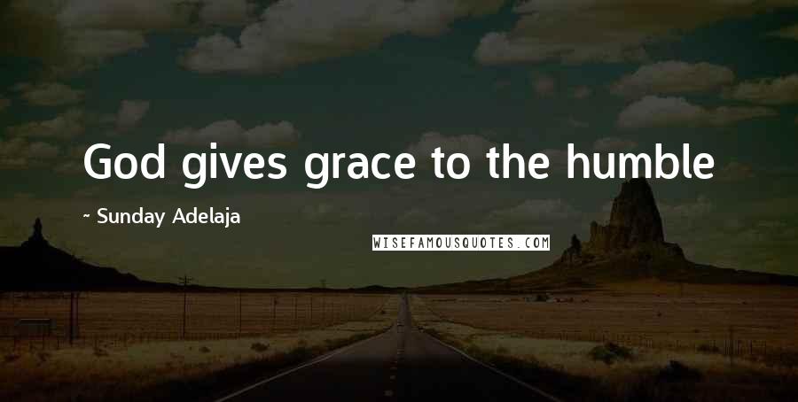 Sunday Adelaja Quotes: God gives grace to the humble