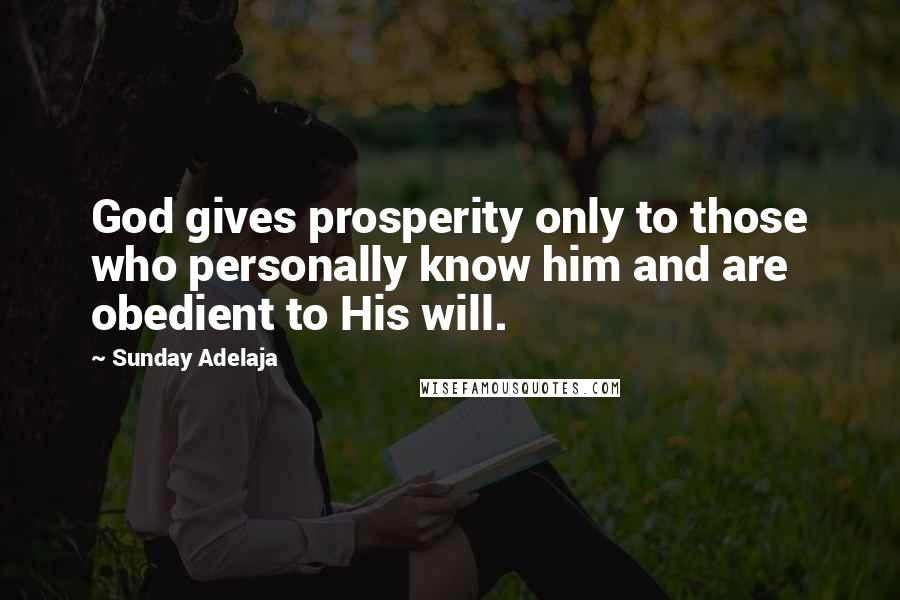 Sunday Adelaja Quotes: God gives prosperity only to those who personally know him and are obedient to His will.