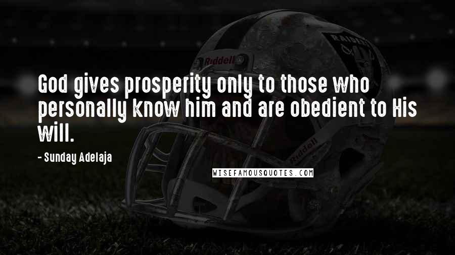 Sunday Adelaja Quotes: God gives prosperity only to those who personally know him and are obedient to His will.