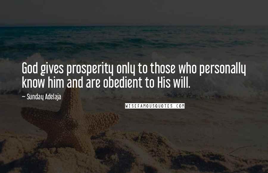 Sunday Adelaja Quotes: God gives prosperity only to those who personally know him and are obedient to His will.