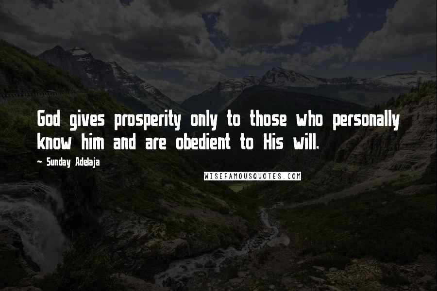 Sunday Adelaja Quotes: God gives prosperity only to those who personally know him and are obedient to His will.