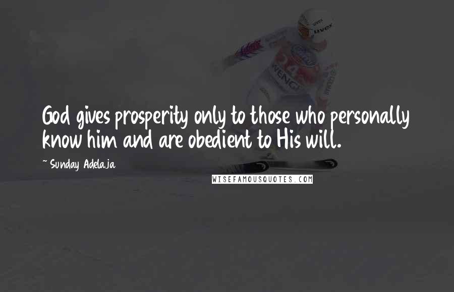 Sunday Adelaja Quotes: God gives prosperity only to those who personally know him and are obedient to His will.