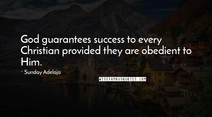 Sunday Adelaja Quotes: God guarantees success to every Christian provided they are obedient to Him.