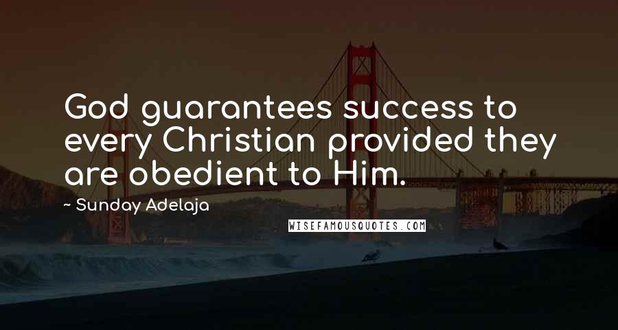 Sunday Adelaja Quotes: God guarantees success to every Christian provided they are obedient to Him.
