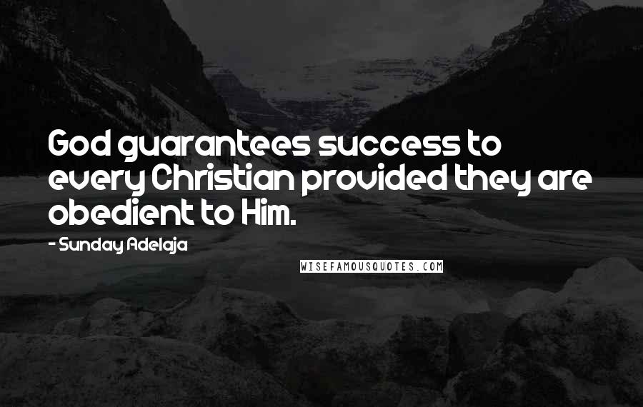 Sunday Adelaja Quotes: God guarantees success to every Christian provided they are obedient to Him.