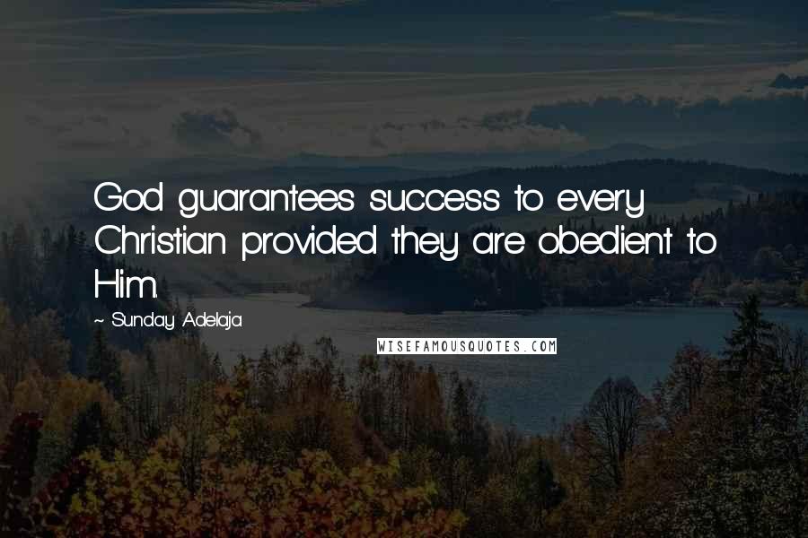 Sunday Adelaja Quotes: God guarantees success to every Christian provided they are obedient to Him.