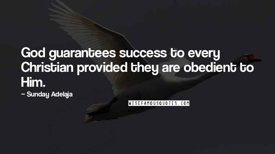 Sunday Adelaja Quotes: God guarantees success to every Christian provided they are obedient to Him.