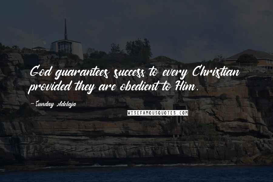 Sunday Adelaja Quotes: God guarantees success to every Christian provided they are obedient to Him.