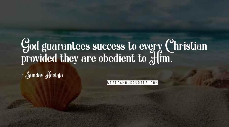 Sunday Adelaja Quotes: God guarantees success to every Christian provided they are obedient to Him.