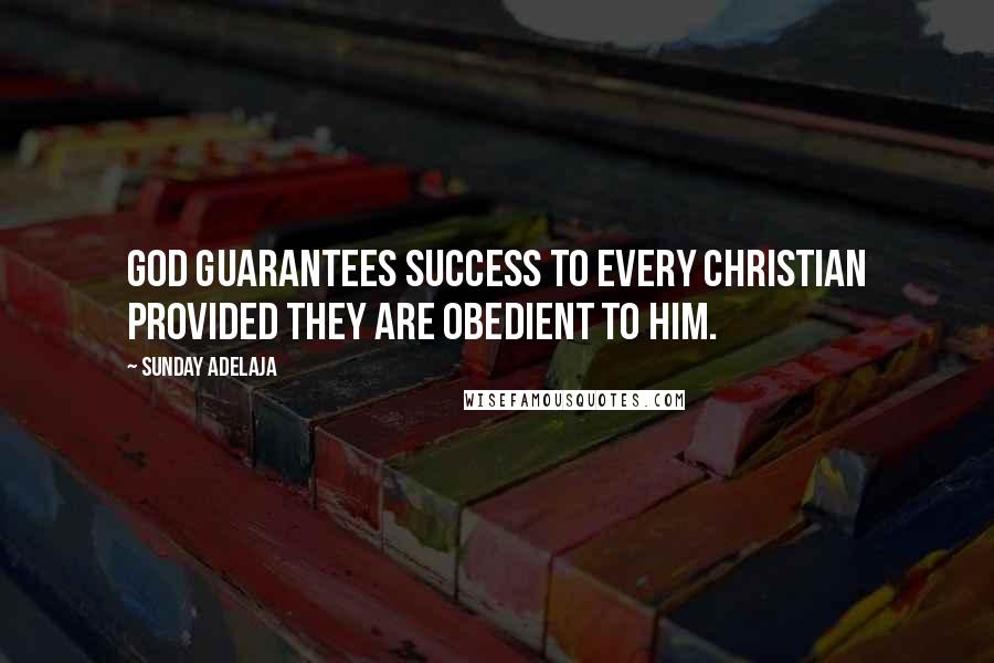 Sunday Adelaja Quotes: God guarantees success to every Christian provided they are obedient to Him.