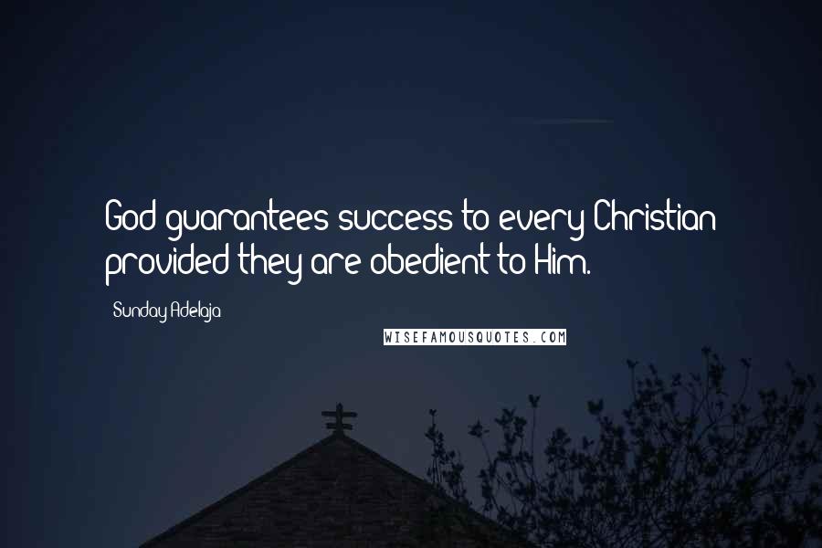 Sunday Adelaja Quotes: God guarantees success to every Christian provided they are obedient to Him.