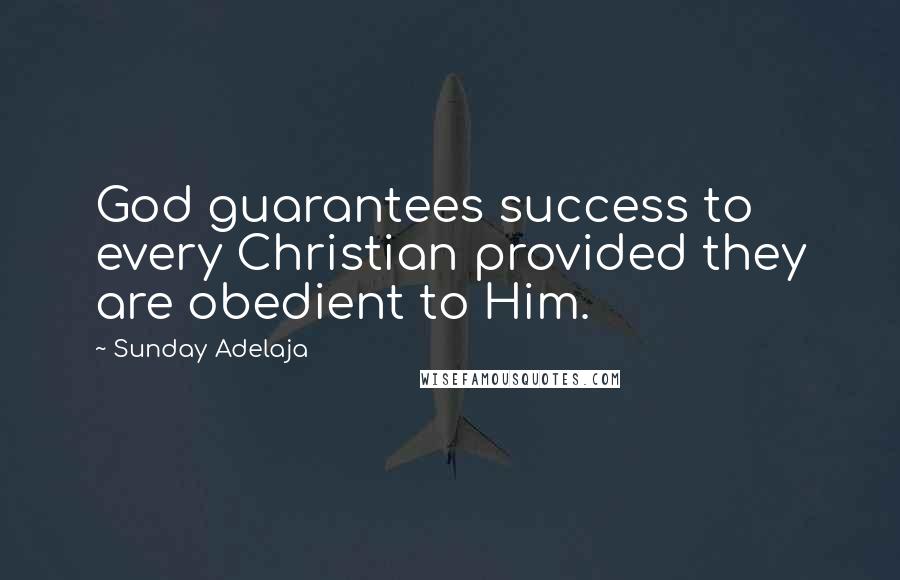 Sunday Adelaja Quotes: God guarantees success to every Christian provided they are obedient to Him.