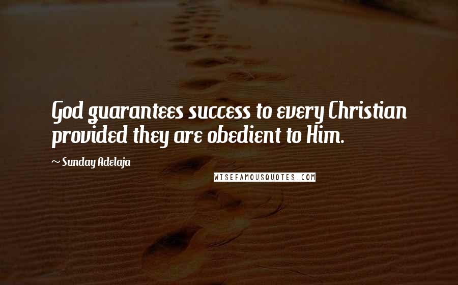 Sunday Adelaja Quotes: God guarantees success to every Christian provided they are obedient to Him.