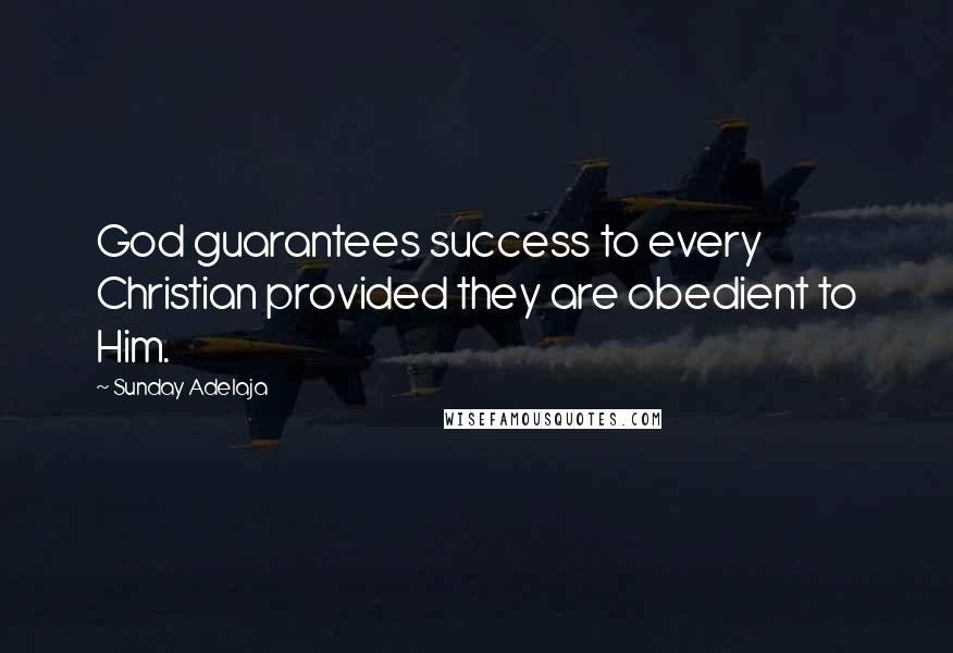 Sunday Adelaja Quotes: God guarantees success to every Christian provided they are obedient to Him.