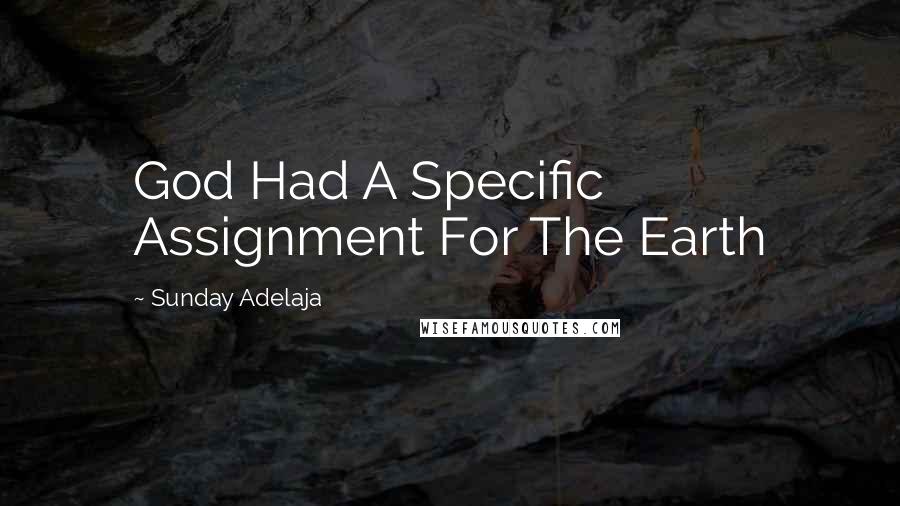 Sunday Adelaja Quotes: God Had A Specific Assignment For The Earth