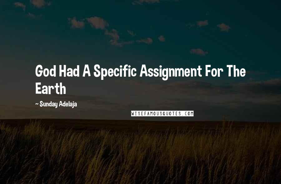 Sunday Adelaja Quotes: God Had A Specific Assignment For The Earth