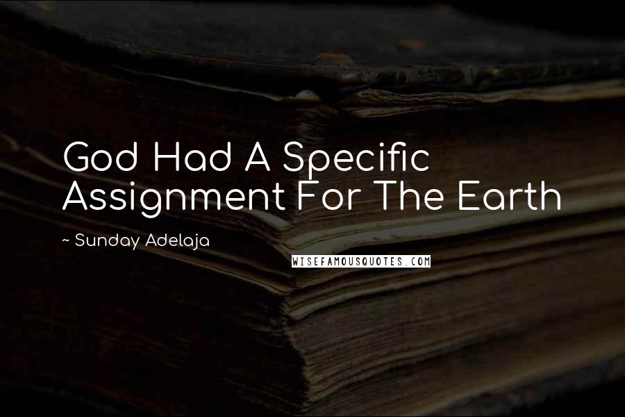 Sunday Adelaja Quotes: God Had A Specific Assignment For The Earth