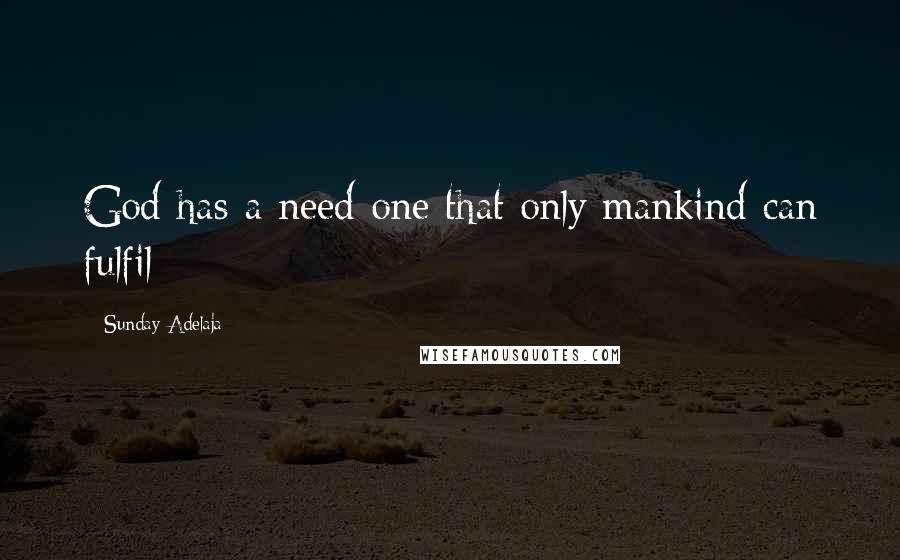 Sunday Adelaja Quotes: God has a need one that only mankind can fulfil