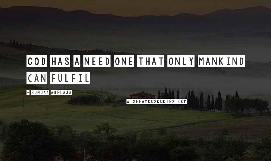 Sunday Adelaja Quotes: God has a need one that only mankind can fulfil