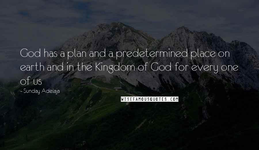 Sunday Adelaja Quotes: God has a plan and a predetermined place on earth and in the Kingdom of God for every one of us