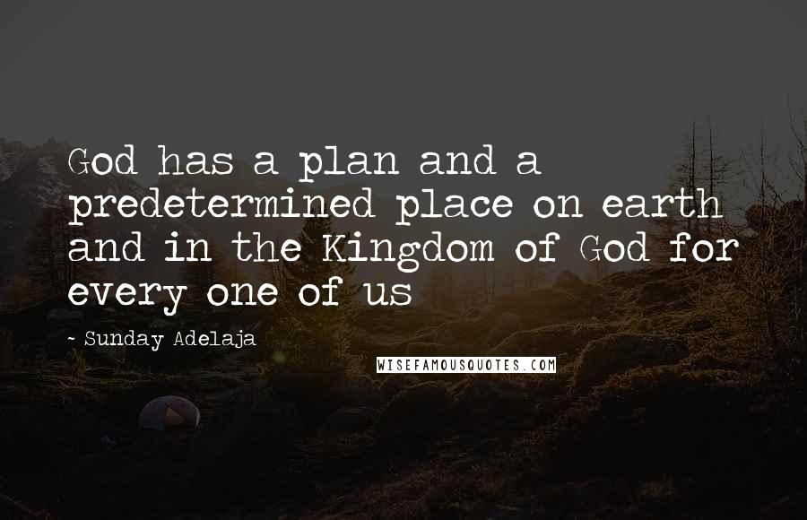 Sunday Adelaja Quotes: God has a plan and a predetermined place on earth and in the Kingdom of God for every one of us