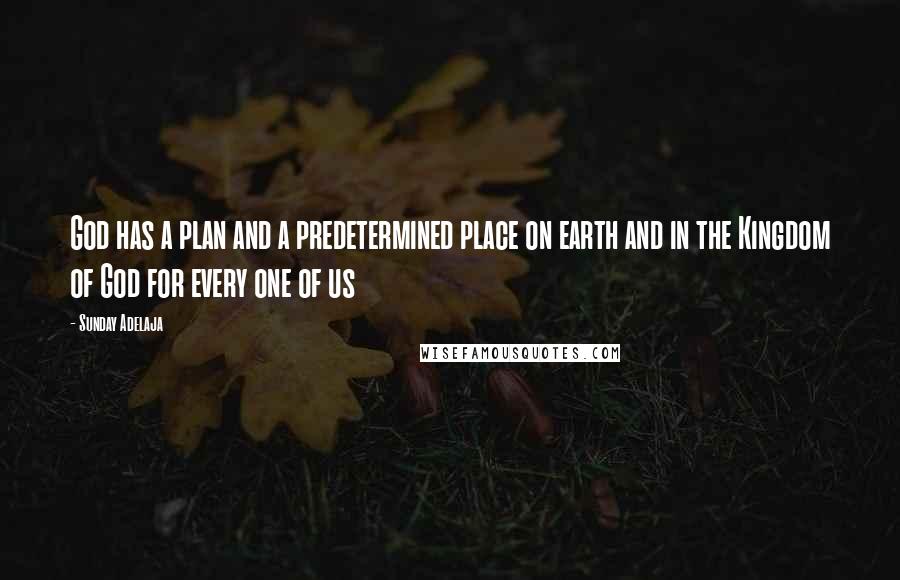 Sunday Adelaja Quotes: God has a plan and a predetermined place on earth and in the Kingdom of God for every one of us