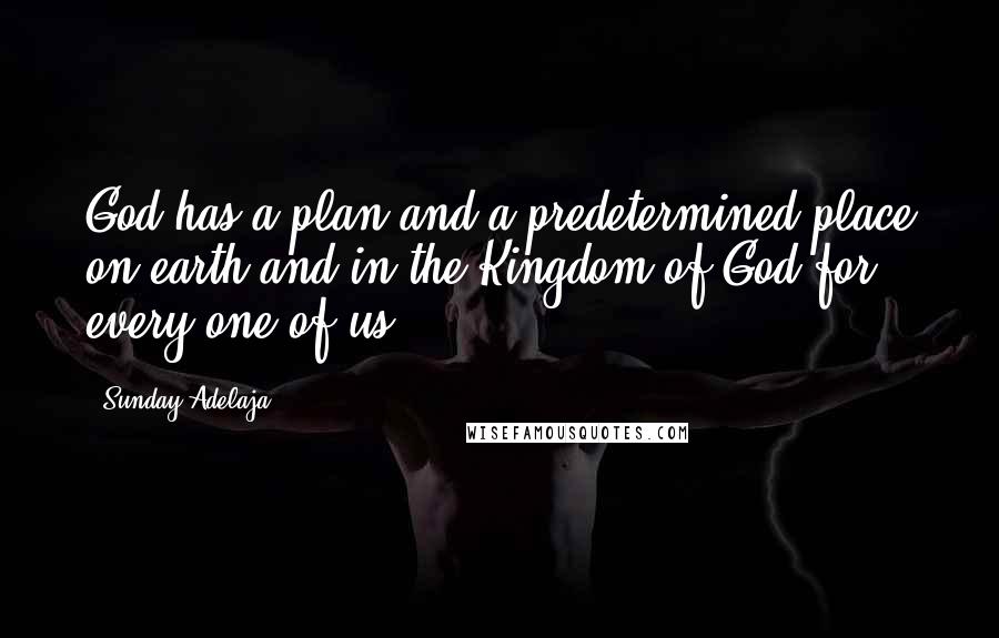 Sunday Adelaja Quotes: God has a plan and a predetermined place on earth and in the Kingdom of God for every one of us