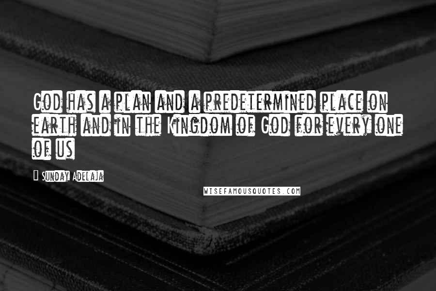 Sunday Adelaja Quotes: God has a plan and a predetermined place on earth and in the Kingdom of God for every one of us