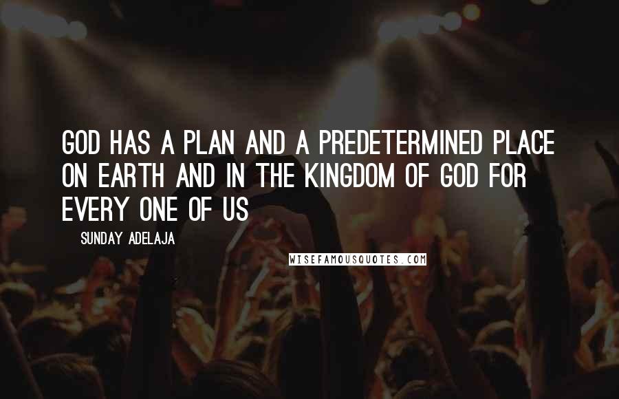 Sunday Adelaja Quotes: God has a plan and a predetermined place on earth and in the Kingdom of God for every one of us