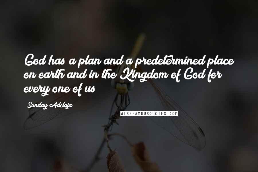 Sunday Adelaja Quotes: God has a plan and a predetermined place on earth and in the Kingdom of God for every one of us