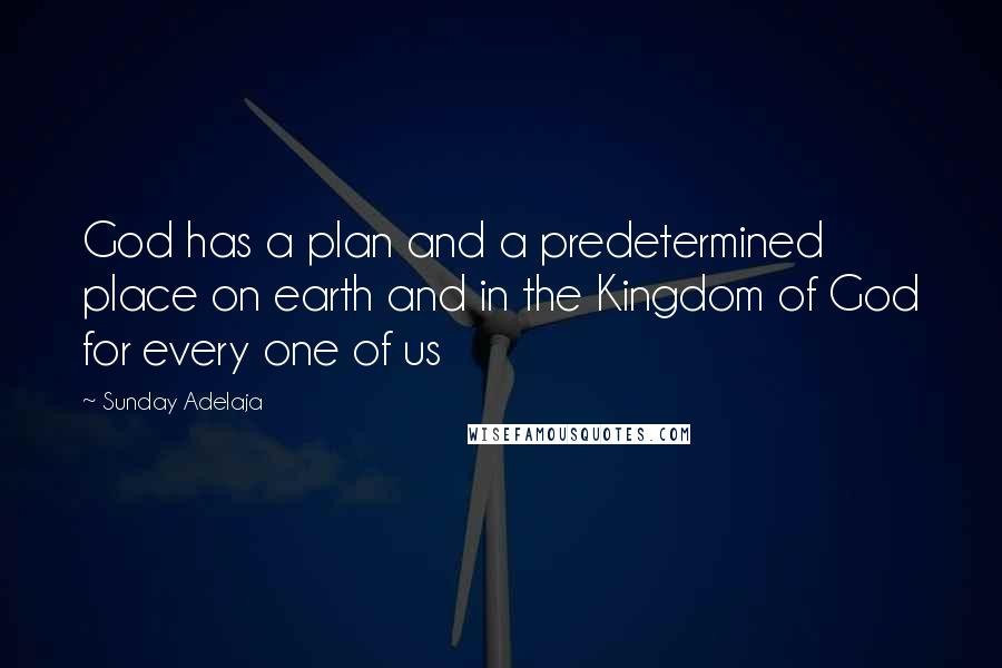 Sunday Adelaja Quotes: God has a plan and a predetermined place on earth and in the Kingdom of God for every one of us