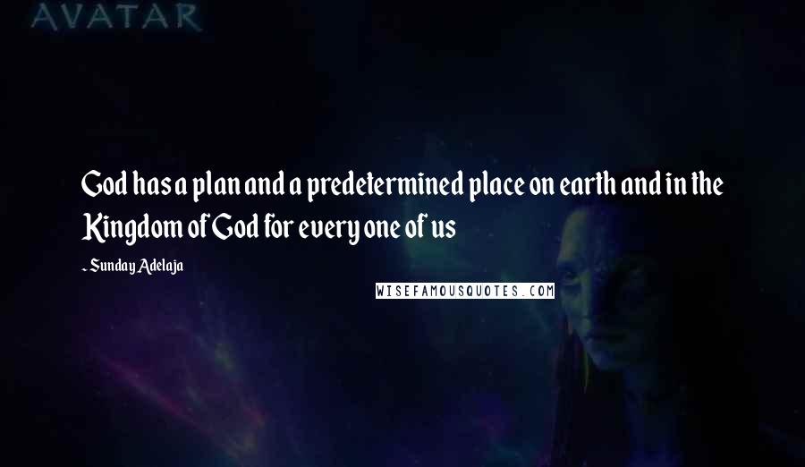 Sunday Adelaja Quotes: God has a plan and a predetermined place on earth and in the Kingdom of God for every one of us