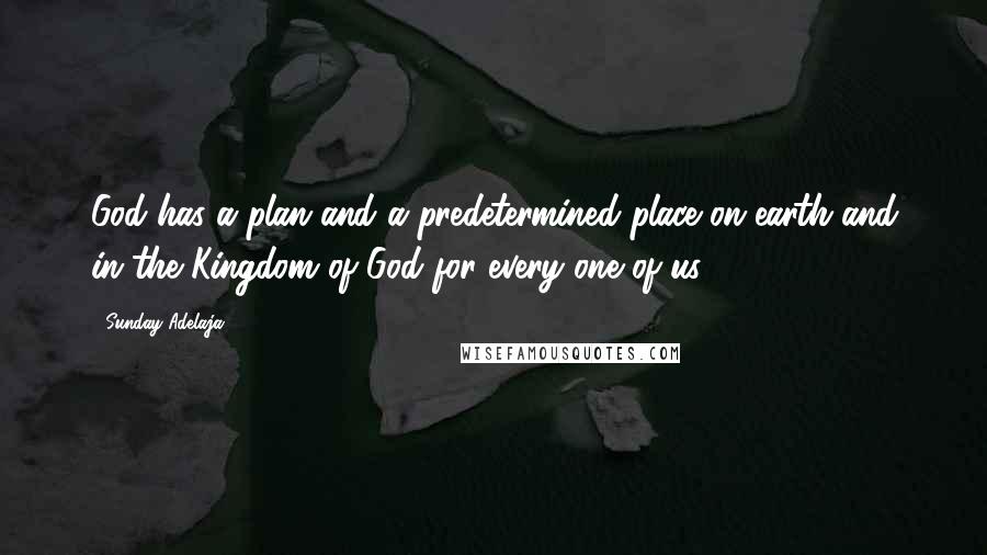 Sunday Adelaja Quotes: God has a plan and a predetermined place on earth and in the Kingdom of God for every one of us