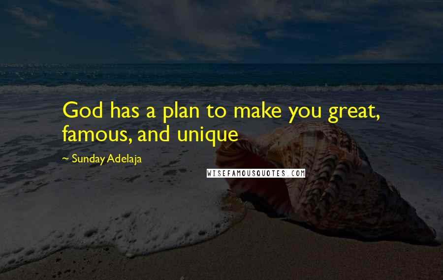 Sunday Adelaja Quotes: God has a plan to make you great, famous, and unique