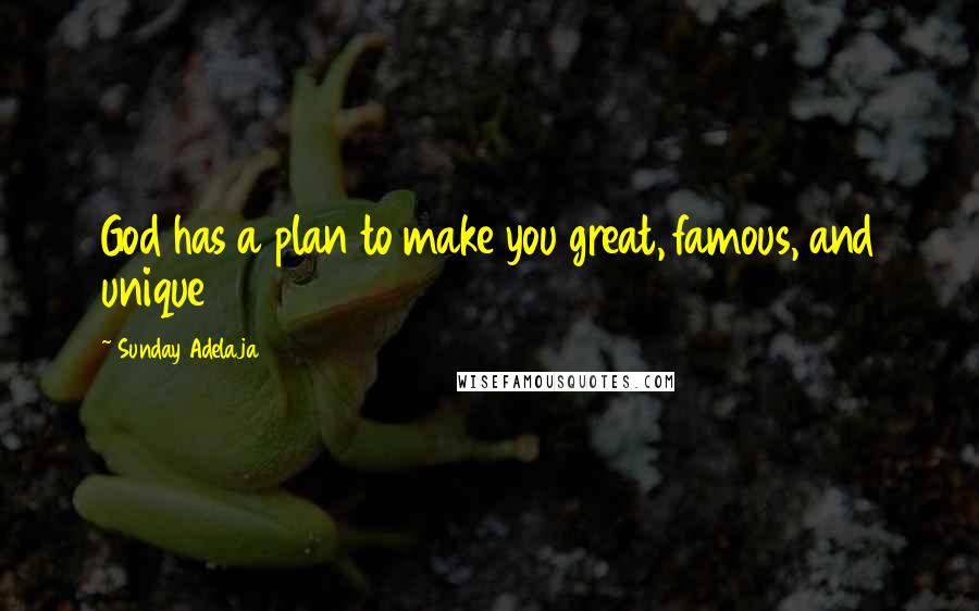 Sunday Adelaja Quotes: God has a plan to make you great, famous, and unique