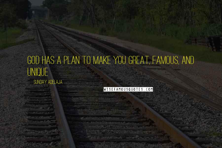 Sunday Adelaja Quotes: God has a plan to make you great, famous, and unique