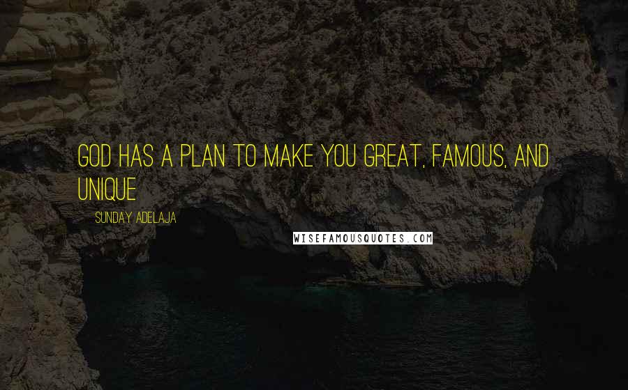 Sunday Adelaja Quotes: God has a plan to make you great, famous, and unique