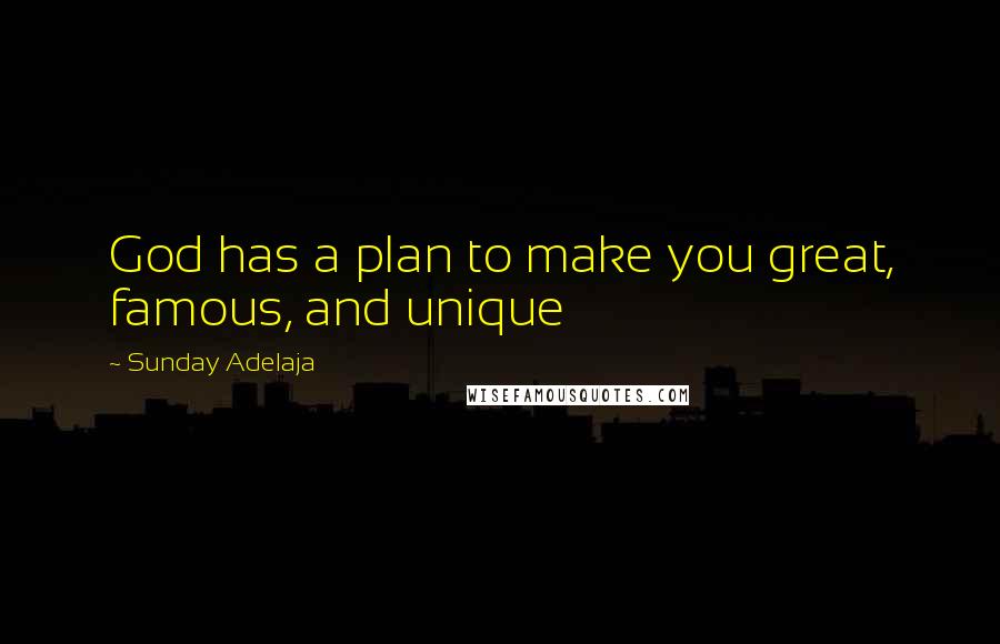 Sunday Adelaja Quotes: God has a plan to make you great, famous, and unique