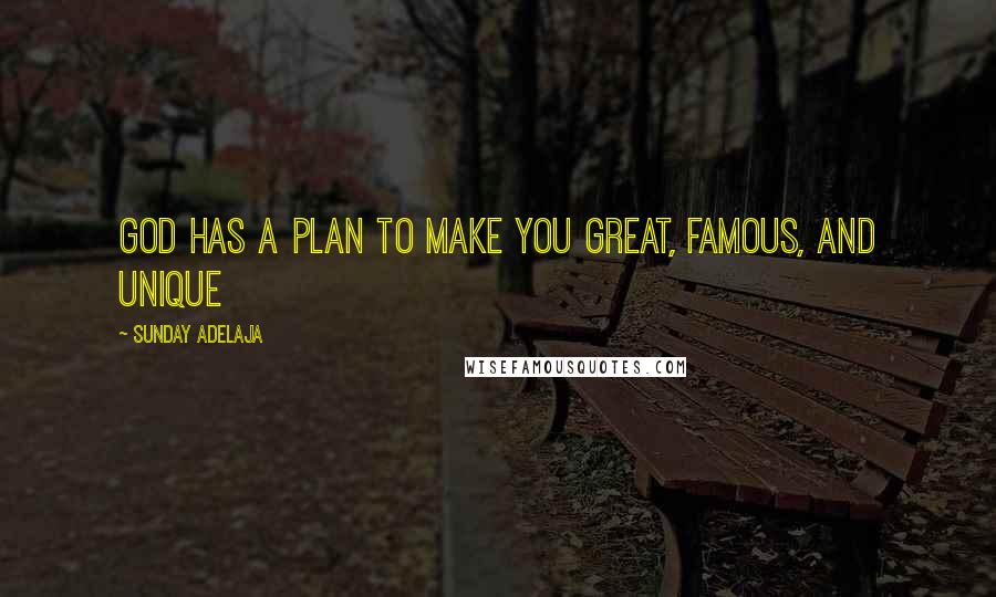 Sunday Adelaja Quotes: God has a plan to make you great, famous, and unique