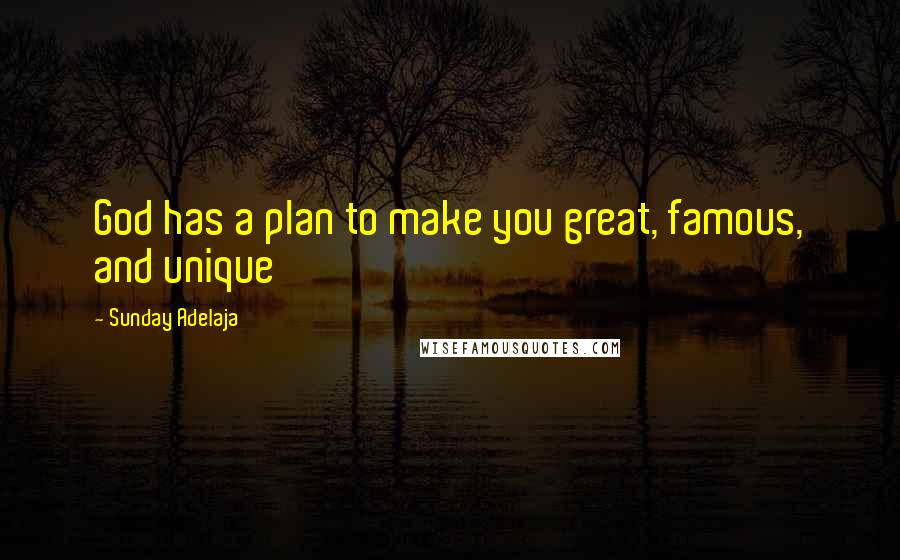 Sunday Adelaja Quotes: God has a plan to make you great, famous, and unique