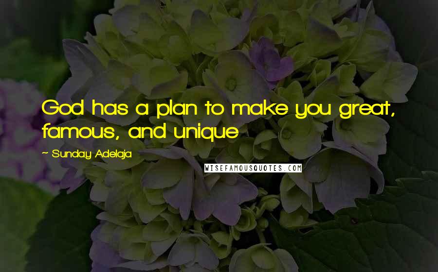 Sunday Adelaja Quotes: God has a plan to make you great, famous, and unique