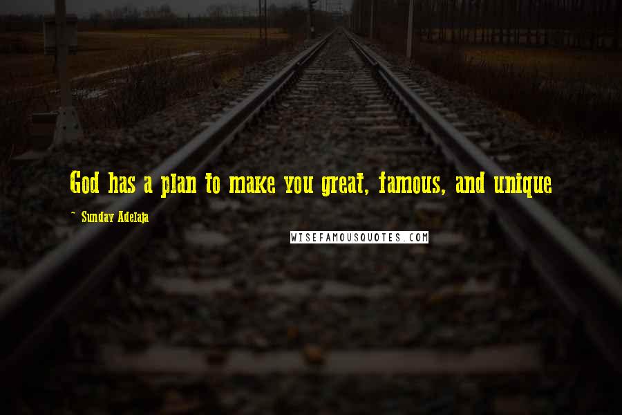 Sunday Adelaja Quotes: God has a plan to make you great, famous, and unique