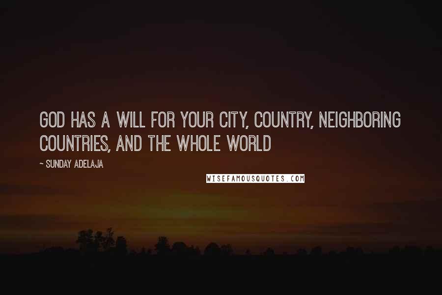 Sunday Adelaja Quotes: God has a will for your city, country, neighboring countries, and the whole world