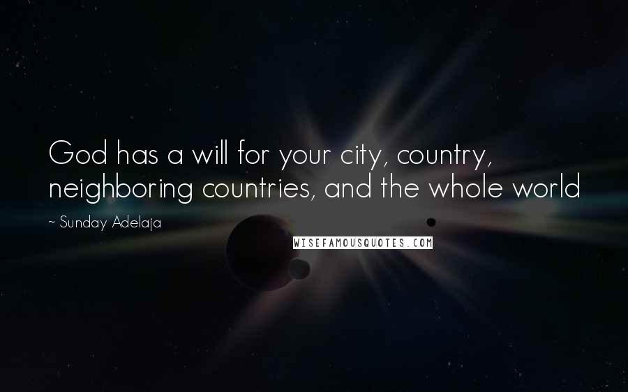 Sunday Adelaja Quotes: God has a will for your city, country, neighboring countries, and the whole world