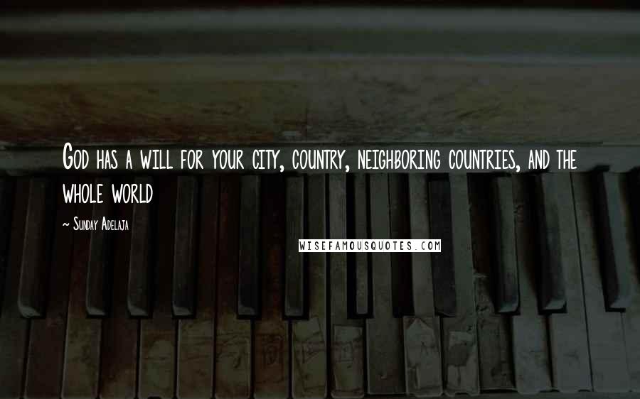 Sunday Adelaja Quotes: God has a will for your city, country, neighboring countries, and the whole world
