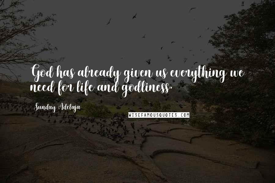 Sunday Adelaja Quotes: God has already given us everything we need for life and godliness.