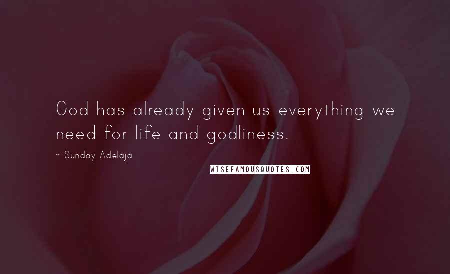 Sunday Adelaja Quotes: God has already given us everything we need for life and godliness.